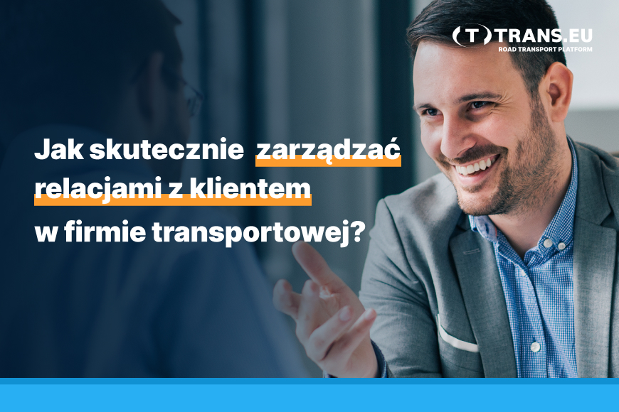 Jak skutecznie zarządzać relacjami z klientem w firmie transportowej