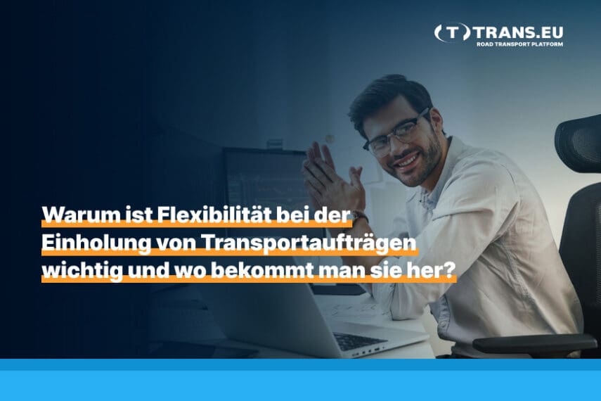 Warum ist Flexibilität bei der Einholung von Transportaufträgen wichtig und wo bekommt man sie her